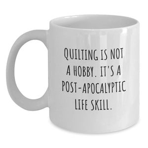 Quilting Funny Mugs Gifts from Friends and Family for Quilting Enthusiasts this Christmas Unique White Coffee Mug - 'Quilting Is Not A Hobby. It's A Post-apocalyptic Life Skill.' - Main