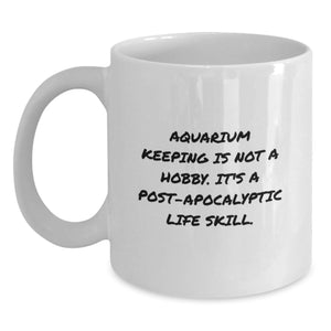 Funny Aquarium Keeping Gifts for Men from Friends on Birthday - White Coffee Mug, 'Aquarium Keeping Is Not A Hobby. It's A Post-apocalyptic Life Skill.' - Main