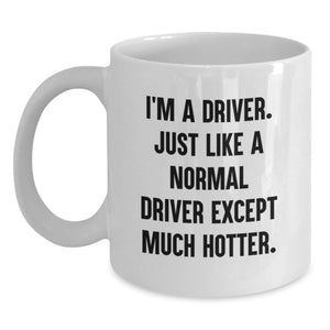 Funny Driver Gifts from Friends, Unique White Coffee Mug for Graduation, 'I'm A Driver. Just Like A Normal Driver Except Much Hotter.' - Main
