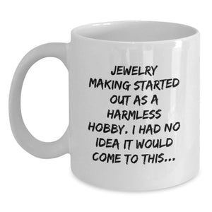 Funny Jewelry Making Gifts for Friends and Family - White Coffee Mug - 'Jewelry Making Started Out As A Harmless Hobby...' - Main