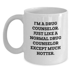 Funny Drug Counselor Gifts from Friends, Gifts for Drug Counselor, White Coffee Mug, 'I'm A Drug Counselor. Just Like A Normal Drug Counselor Except Much Hotter.' - Main