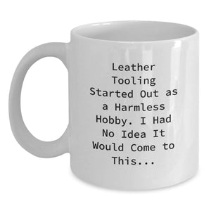 Funny Leather Tooling White Coffee Mugs for Birthday Unique Gifts from Friends for Leather Tooling Enthusiasts, Started Out As A Harmless Hobby, Funny Quote - Main