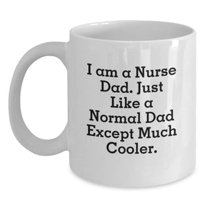 Funny Nurse Gifts, Christmas Unique Mugs for Dad, White Coffee Mug with Inspirational Quote 'I Am A Nurse Dad. Just Like A Normal Dad Except Much Cooler.' - Main