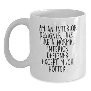 Funny Interior Designer Gifts from Friends, Unique White Coffee Mug for Interior Designer Graduation, I'm An Interior Designer. Just Like A Normal Interior Designer Except Much Hotter. - Main