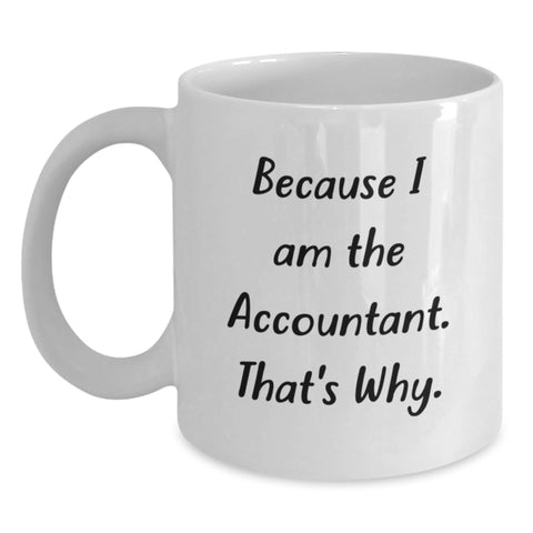 Image of Funny Accountant White Coffee Mug Gifts from Men, Women, Friends, Coworkers, Family, because I am the accountant, that's why. - Main