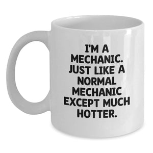 Funny Mechanic Gifts for Men from Friends - White Coffee Mug, 'I'm A Mechanic. Just Like A Normal Mechanic Except Much Hotter.' Quote, 11oz or 15oz Capacity, Ceramic, Microwave and Dishwasher Safe - Main