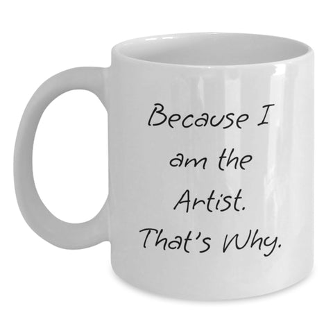 Image of Funny Artist Gifts from Friends for Artist Birthday Unique White Coffee Mug Because I Am The Artist That's Why Artist Mugs - Main