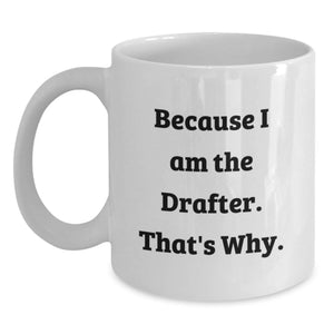 Funny Drafter Gifts from Men to Mother's Day Unique White Coffee Mug - Because I Am The Drafter That's Why. - Cute - Main