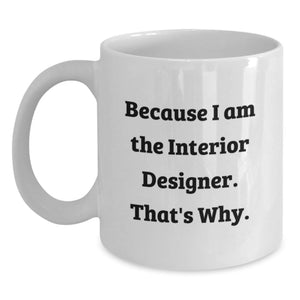 Unique Gifts from Friends to Interior Designer Graduation Unique White Coffee Mugs Because I Am The Interior Designer That's Why, Funny Interior Designer Gifts for Men Women Coworkers Family - Main