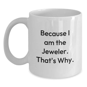 Funny Jeweler Gifts from Friends and Family - Because I Am The Jeweler. That's Why. White Coffee Mug for Birthday Unique Gifts - Main