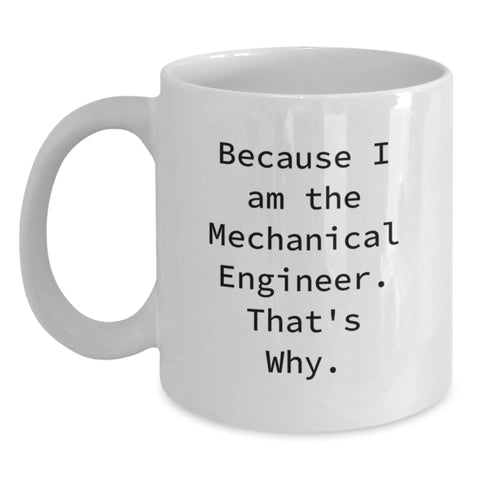 Image of Funny Mechanical Engineer Gifts for Him - White Coffee Mug - Because I Am The Mechanical Engineer. That's Why. - Gifts from Dad to Son - Unique Mother's Day Unique Gifts - Main