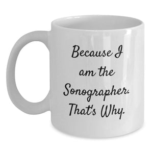 Funny Sonographer Gifts, Because I Am The Sonographer. That's Why. White Coffee Mug for Birthday, Gifts from Friends to Sonographer - Main