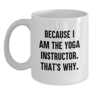 Funny Yoga Instructor Gifts for Men from Friends - White Coffee Mug Because I Am The Yoga Instructor That's Why - Main