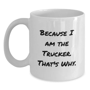 Funny Trucker Coffee Mug Gifts from Men to Trucker Friends Who Say Because I Am The Trucker That's Why, Unique Graduation Gifts for Trucker - Main