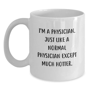 Funny Physician Gifts for Men - I'm A Physician. Just Like A Normal Physician Except Much Hotter. - White Coffee Mug, Birthday Unique Gifts from Friends to Coworkers - Main