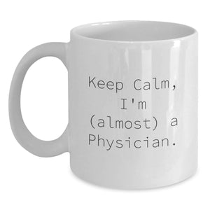 Funny Physician White Coffee Mug - Keep Calm, I'm (almost) A Physician., Gifts for Physicians from Friends on Birthday - Main