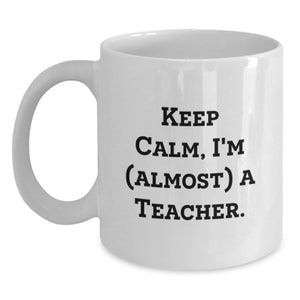 Funny Teacher Gifts from Men for Teacher Friends - White Coffee Mug - Keep Calm, I'm (almost) A Teacher. - Main