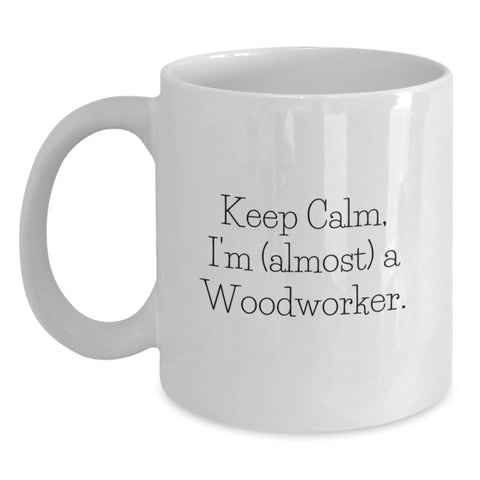 Image of Gifts from Family for the Aspiring Woodworker - Keep Calm, I'm (almost) A Woodworker. White Coffee Mug for Graduation - Unique Woodworker Gifts for Men or Women - Main