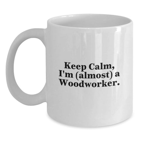 Image of Funny Woodworker Gifts, White Coffee Mug, Keep Calm I'm (almost) A Woodworker, Gifts for Woodworker Friends - Main