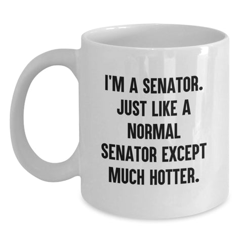 Image of Funny Senator White Coffee Mug, Gifts from Friends, Unique Graduation Gifts for Senator, 'I'm A Senator. Just Like A Normal Senator Except Much Hotter.' Quote, 11oz or 15oz Capacity - Main