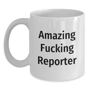 Funny Gifts for Reporter Friends from Family - Amazing F--king Reporter White Coffee Mug for Graduation Unique Gifts - Main
