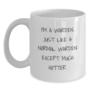 Warden Gifts, Funny White Coffee Mug for Graduation, Gifts from Friends - 'I'm A Warden. Just Like A Normal Warden Except Much Hotter.' - Main