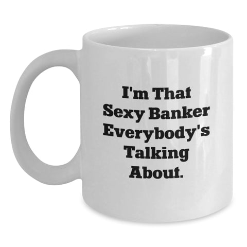 Image of Funny Unique Gifts for Banker Friends and Family - I'm That Sexy Banker Everybody's Talking About White Coffee Mug - Main