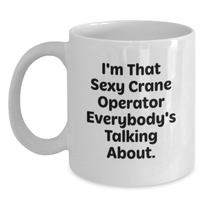 Funny Crane Operator Gifts from Men - I'm That Sexy Crane Operator Everybody's Talking About. White Coffee Mug, Birthday Unique Presents for Crane Operator Enthusiasts - Main