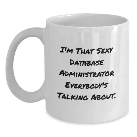 Image of Funny Database Administrator Gifts for Men - I'm That Sexy Database Administrator Everybody's Talking About Quote on White Coffee Mug for Coworkers - Main