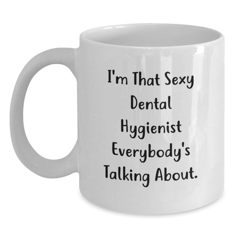 Image of Gifts from Friends to the Amazing Dental Hygienist - Funny White Coffee Mug, I'm That Sexy Dental Hygienist Everybody's Talking About. - Main