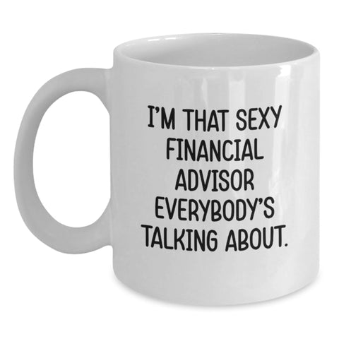 Image of Funny Financial Advisor Gifts for Men from Friends - White Coffee Mug I'm That Sexy Financial Advisor Everybody's Talking About. - Main