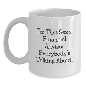 Funny Financial Advisor Gifts from Friends for Graduation Unique White Coffee Mug - I'm That Sexy Financial Advisor Everybody's Talking About. - Main