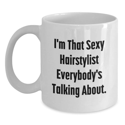Image of Funny Hairstylist Gifts from Friends for Hairstylist - White Coffee Mug - I'm That Sexy Hairstylist Everybody's Talking About - Unique Graduation - Main