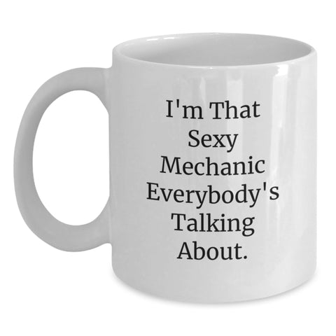 Image of Funny Mechanic Gifts from Friends and Family for Graduation Unique White Coffee Mugs with I'm That Sexy Mechanic Everybody's Talking About. - Main