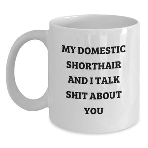 Funny Domestic Shorthair Cat Gifts from Friends and Family for Graduation - White Coffee Mug, My Domestic Shorthair And I Talk Shit About You - Main