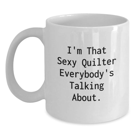 Image of Quilter Gifts for Friends Funny White Coffee Mug, I'm That Sexy Quilter Everybody's Talking About. Unique Graduation Gifts from Family to Quilter - Main