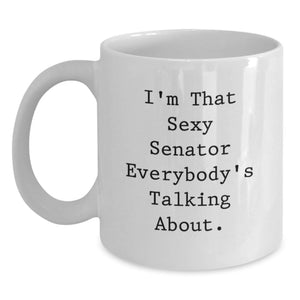 Funny Senator Gifts from Friends - I'm That Sexy Senator Everybody's Talking About. White Coffee Mug for Graduation - Main