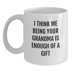 Funny Grandma Gifts from Family, Heartwarming White Coffee Mugs for Grandma, I Think Me Being Your Grandma Is Enough Of A Gift, Graduation Unique Gifts - Main