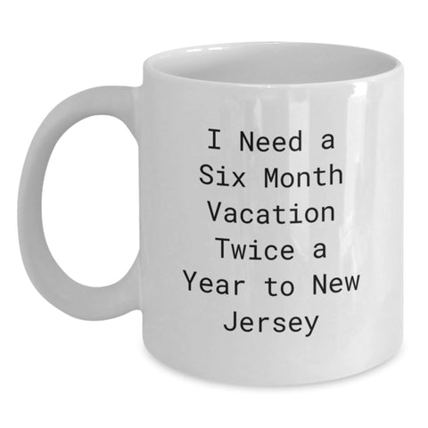 Image of New Jersey Gifts from Friends for Graduation Unique, I Need A Six Month Vacation Twice A Year To New Jersey White Coffee Mug, Funny Quote - Main