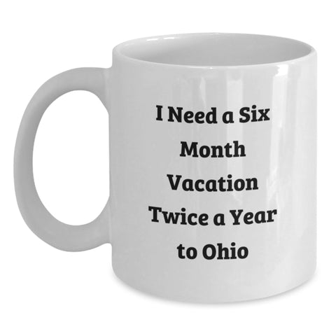 Image of Ohio Enthusiast Gifts from Men to Friends - 'I Need A Six Month Vacation Twice A Year To Ohio' Funny White Coffee Mug - Main