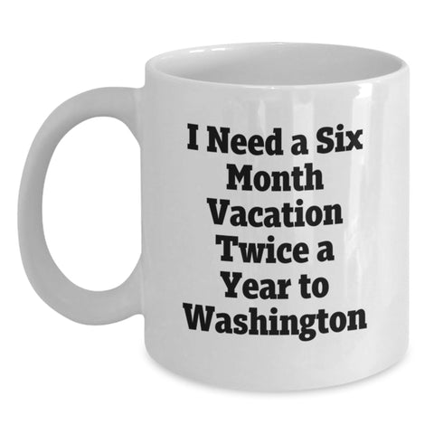Image of Washington Enthusiast Funny Coffee Mugs, Gifts from Friends for Graduation Unique, 'I Need A Six Month Vacation Twice A Year To Washington' Quote - Main