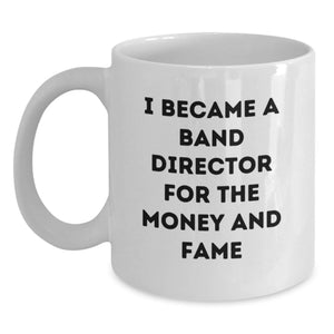 Funny Band Director Gifts for Men, White Coffee Mug with I Became A Band Director For The Money And Fame, Graduation Unique Gifts from Family - Main