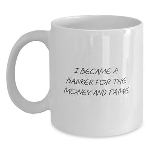 Funny Banker Gifts for Men, White Coffee Mug, 'I Became A Banker For The Money And Fame', Unique Graduation Unique Gifts from Family to Banker - Main