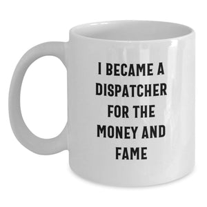 Funny Dispatcher Gifts For Men From Family - I Became A Dispatcher For The Money And Fame Quote White Coffee Mug - Main