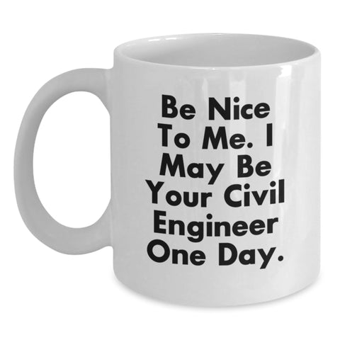 Image of Funny Civil Engineer Gifts for Men - Be Nice To Me. I May Be Your Civil Engineer One Day. White Coffee Mug - Birthday Unique Gifts from Friends - Main