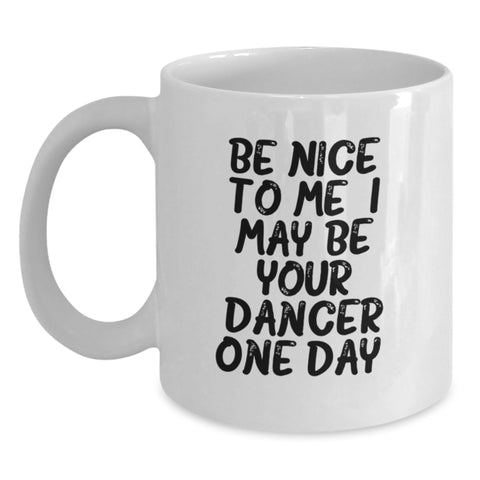 Image of Funny Dancer Gifts from Friends, White Coffee Mug for Dancer Graduation, Be Nice To Me I May Be Your Dancer One Day. - Main