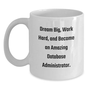 Inspirational Gifts from Friends for Amazing Database Administrators - Dream Big, Work Hard, Graduate and Enjoy White Ceramic Coffee Mugs - Main