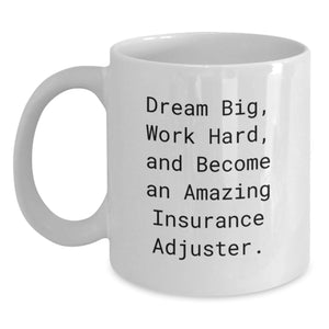 Funny Insurance Adjuster Gifts from Friends, Inspirational White Coffee Mug for Insurance Adjuster on Birthday, 'Dream Big, Work Hard, And Become An Amazing Insurance Adjuster.' - Main