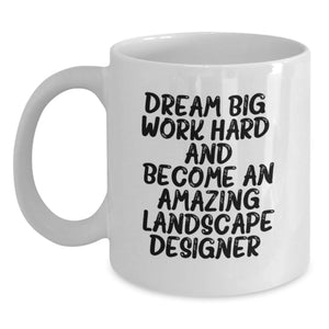 Funny Inspirational Gifts from Family to Amazing Landscape Designer Graduation Unique White Coffee Mugs, 'Dream Big Work Hard And Become An Amazing Landscape Designer. - Main