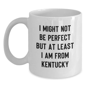 Kentucky Gifts for Friends and Family - Funny White Coffee Mug, 'I Might Not Be Perfect But At Least I Am From Kentucky' - Unique Graduation Present from Friends, Family or Coworkers - Main